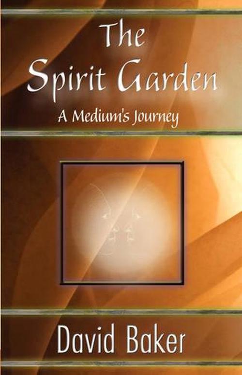 new the spirit garden: a medium"s journey by david baker