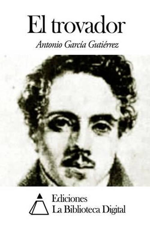 El Trovador. by <b>Antonio Garcia Gutierrez</b> - 9781502595553