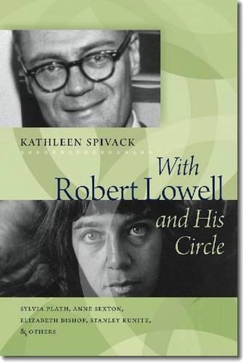 With Robert Lowell & His Circle: Sylvia Plath, Anne Sexton, Elizabeth Bishop ...