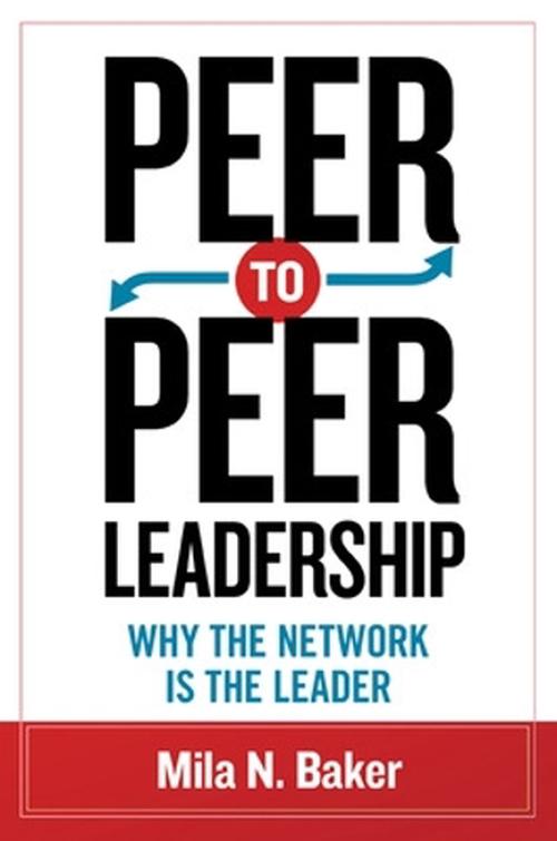 new peer to peer leadership why the network is the leader by